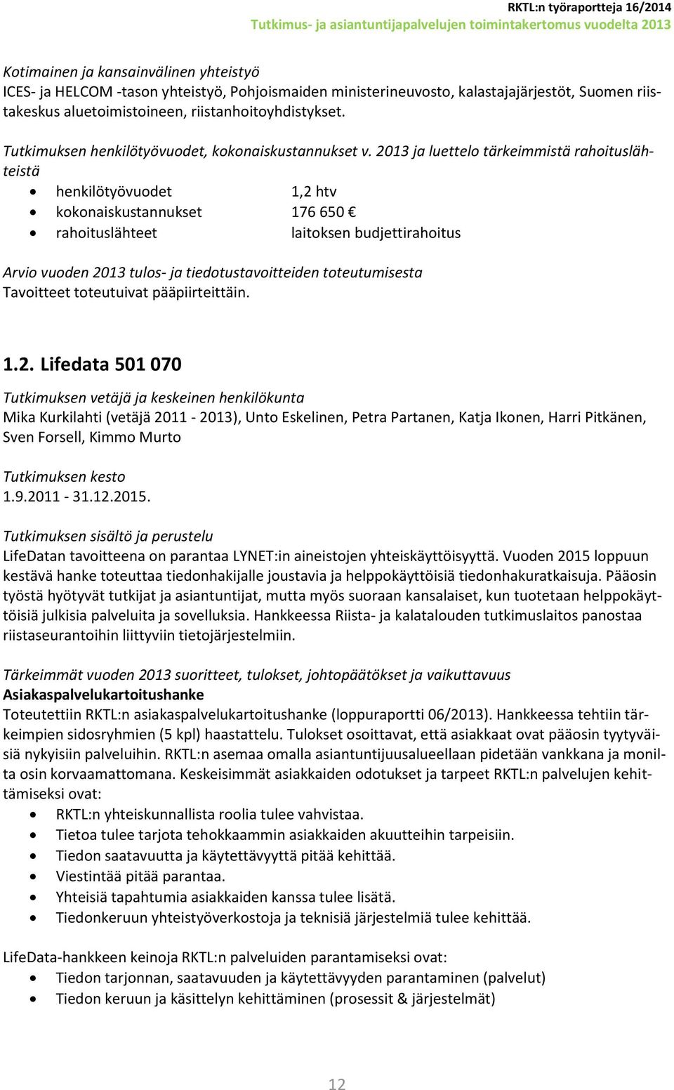 2013 ja luettelo tärkeimmistä rahoituslähteistä henkilötyövuodet 1,2 htv kokonaiskustannukset 176 650 rahoituslähteet laitoksen budjettirahoitus Tavoitteet toteutuivat pääpiirteittäin. 1.2. Lifedata 501 070 Mika Kurkilahti (vetäjä 2011-2013), Unto Eskelinen, Petra Partanen, Katja Ikonen, Harri Pitkänen, Sven Forsell, Kimmo Murto 1.