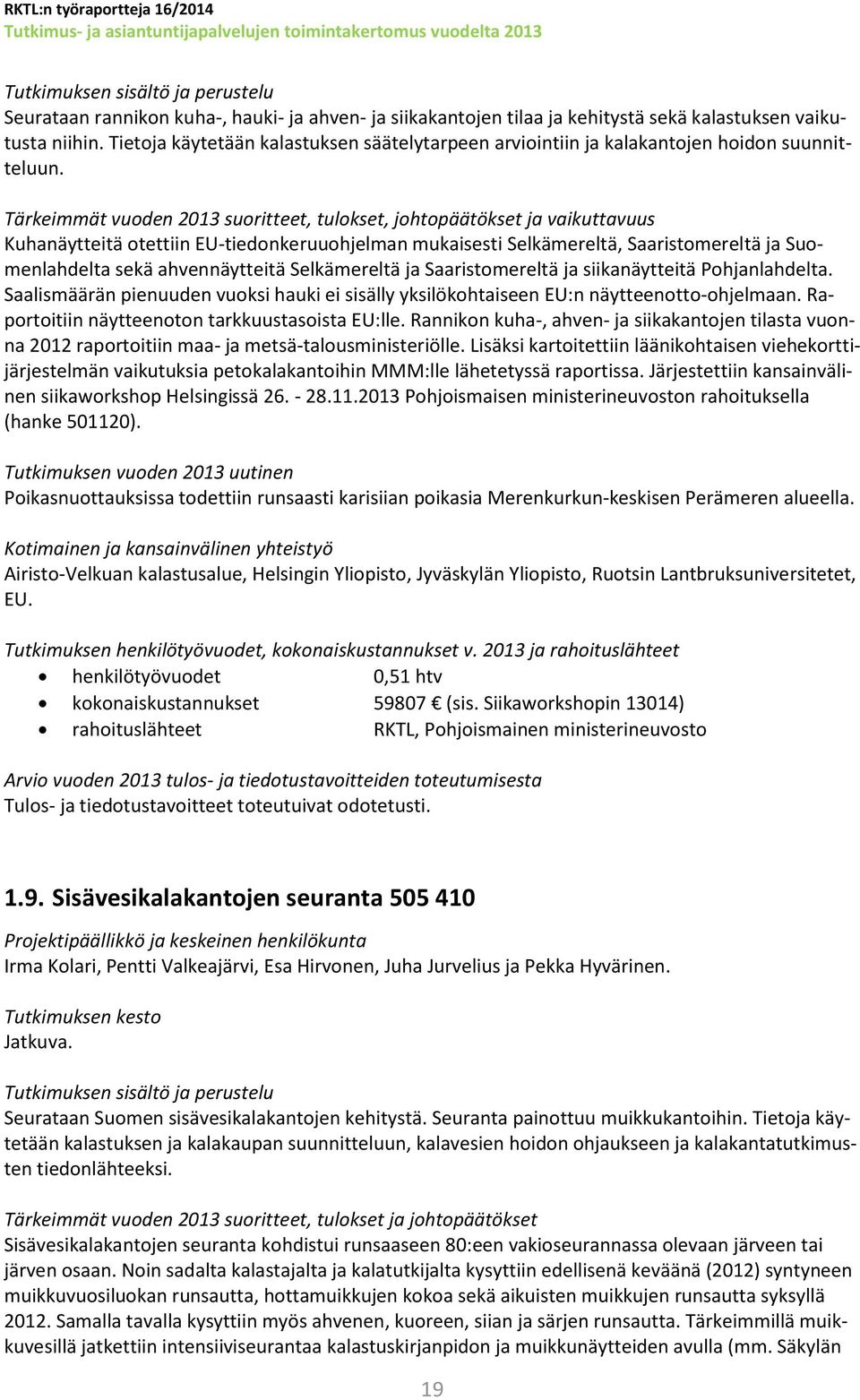 Tärkeimmät vuoden 2013 suoritteet, tulokset, johtopäätökset ja vaikuttavuus Kuhanäytteitä otettiin EU-tiedonkeruuohjelman mukaisesti Selkämereltä, Saaristomereltä ja Suomenlahdelta sekä