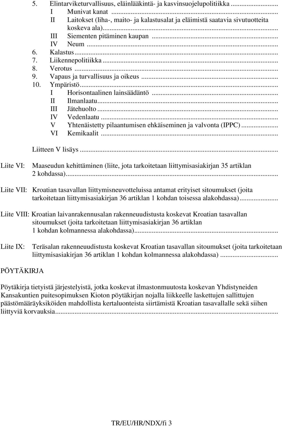 .. II Ilmanlaatu... III Jätehuolto... IV Vedenlaatu... V Yhtenäistetty pilaantumisen ehkäiseminen ja valvonta (IPPC)... VI Kemikaalit... Liitteen V lisäys.