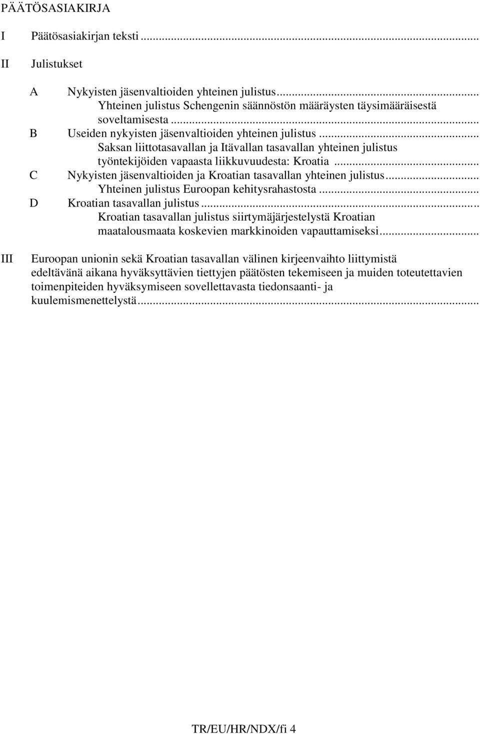 .. C Nykyisten jäsenvaltioiden ja Kroatian tasavallan yhteinen julistus... Yhteinen julistus Euroopan kehitysrahastosta... D Kroatian tasavallan julistus.