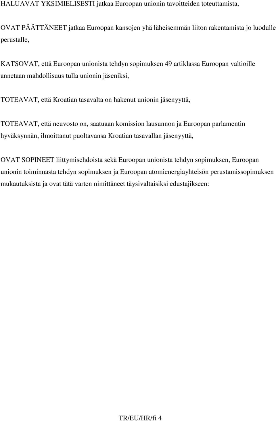 neuvosto on, saatuaan komission lausunnon ja Euroopan parlamentin hyväksynnän, ilmoittanut puoltavansa Kroatian tasavallan jäsenyyttä, OVAT SOPINEET liittymisehdoista sekä Euroopan unionista tehdyn