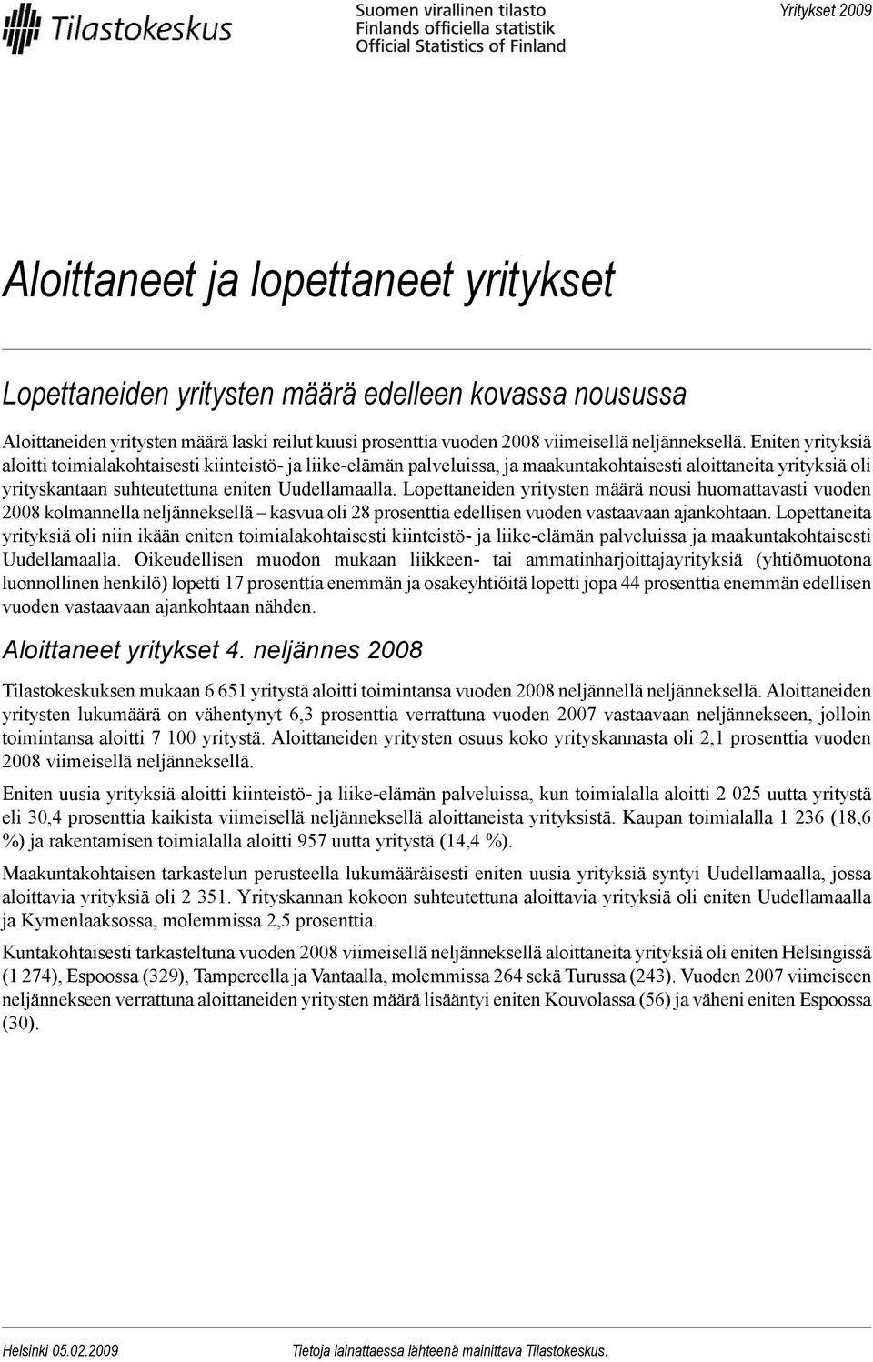 Eniten yrityksiä aloitti toimialakohtaisesti kiinteistö- ja liike-elämän palveluissa, ja maakuntakohtaisesti aloittaneita yrityksiä oli yrityskantaan suhteutettuna eniten Uudellamaalla.