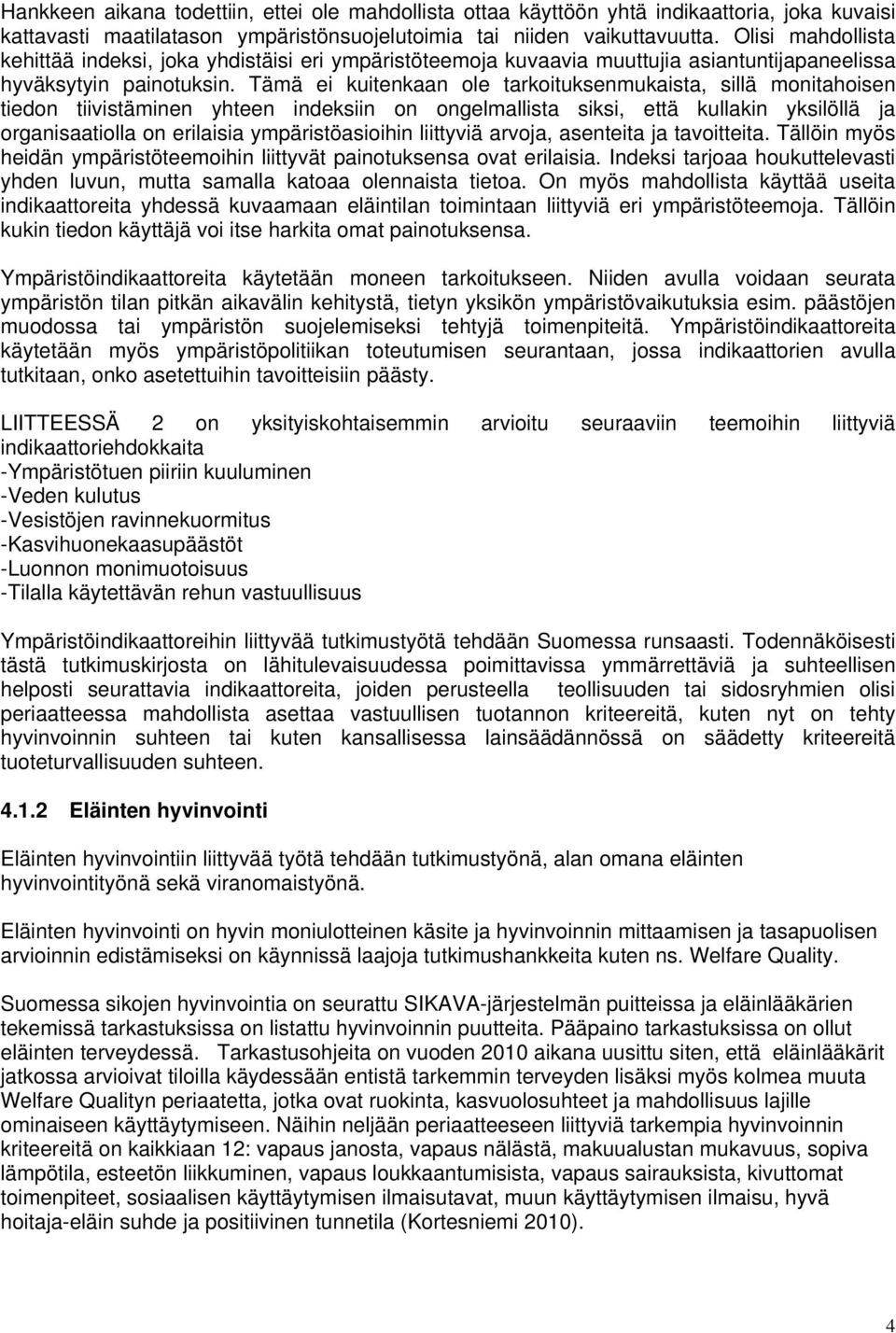 Tämä ei kuitenkaan ole tarkoituksenmukaista, sillä monitahoisen tiedon tiivistäminen yhteen indeksiin on ongelmallista siksi, että kullakin yksilöllä ja organisaatiolla on erilaisia ympäristöasioihin