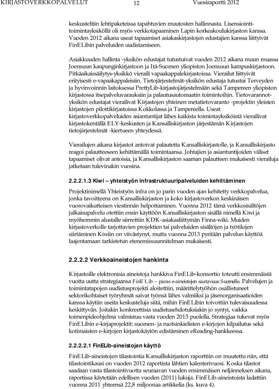 Asiakkuuden hallinta -yksikön edustajat tutustuivat vuoden 2012 aikana muun muassa Joensuun kaupunginkirjastoon ja Itä-Suomen yliopiston Joensuun kampuskirjastoon.