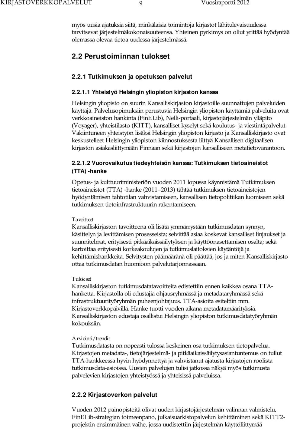 Tutkimuksen ja opetuksen palvelut 2.2.1.1 Yhteistyö Helsingin yliopiston kirjaston kanssa Helsingin yliopisto on suurin Kansalliskirjaston kirjastoille suunnattujen palveluiden käyttäjä.