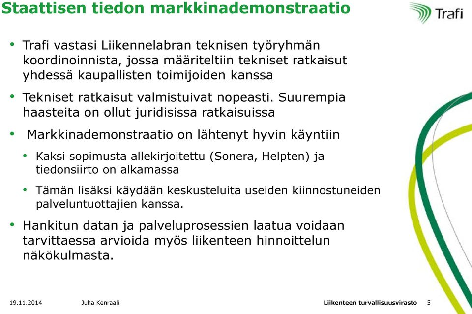 Suurempia haasteita on ollut juridisissa ratkaisuissa Markkinademonstraatio on lähtenyt hyvin käyntiin Kaksi sopimusta allekirjoitettu (Sonera, Helpten) ja