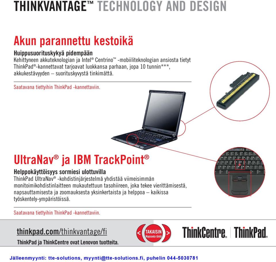 UltraNav ja IBM TrackPoint Helppokäyttöisyys sormiesi ulottuvilla ThinkPad UltraNav -kohdistinjärjestelmä yhdistää viimeisimmän monitoimikohdistinlaitteen