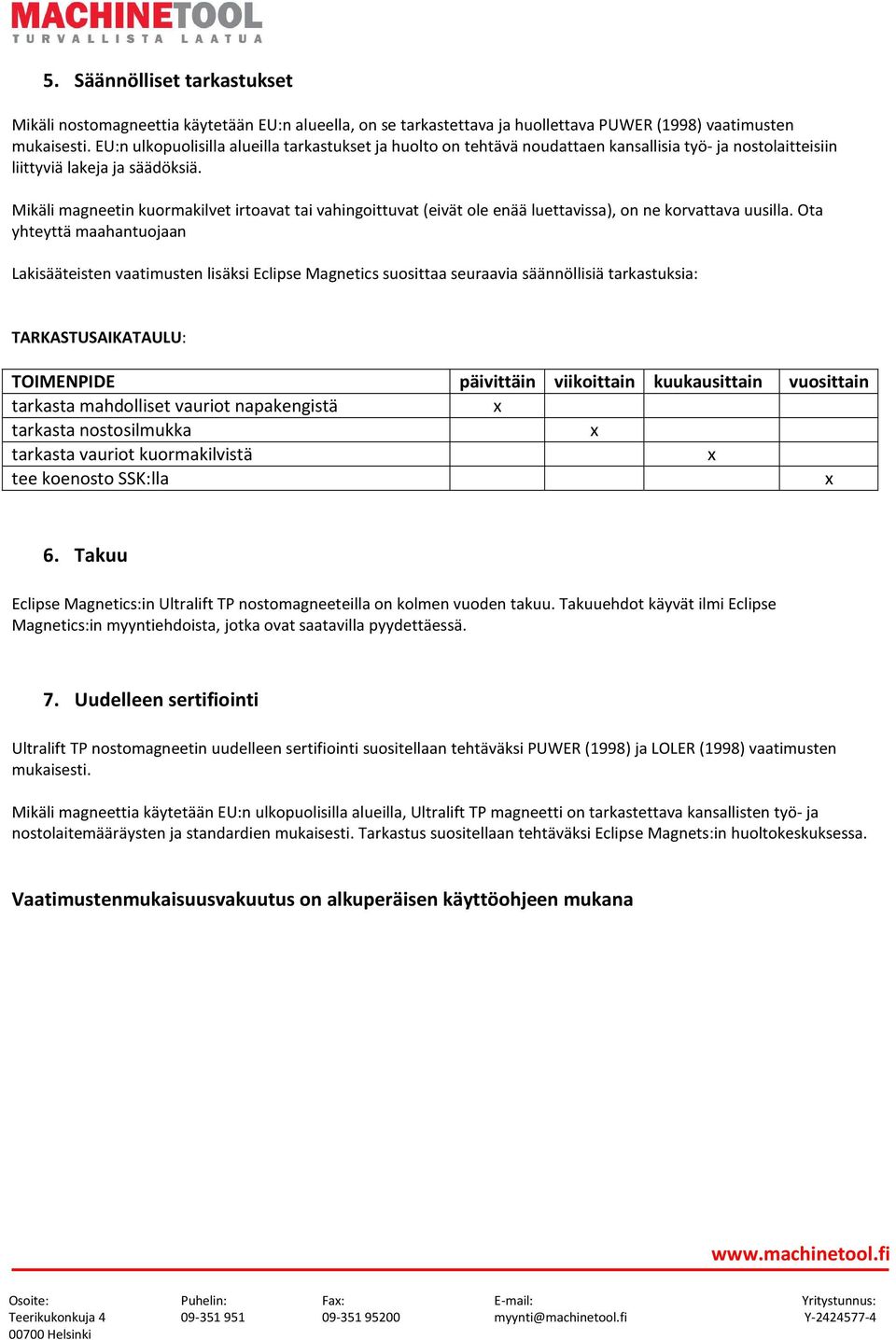 Mikäli magneetin kuormakilvet irtoavat tai vahingoittuvat (eivät ole enää luettavissa), on ne korvattava uusilla.