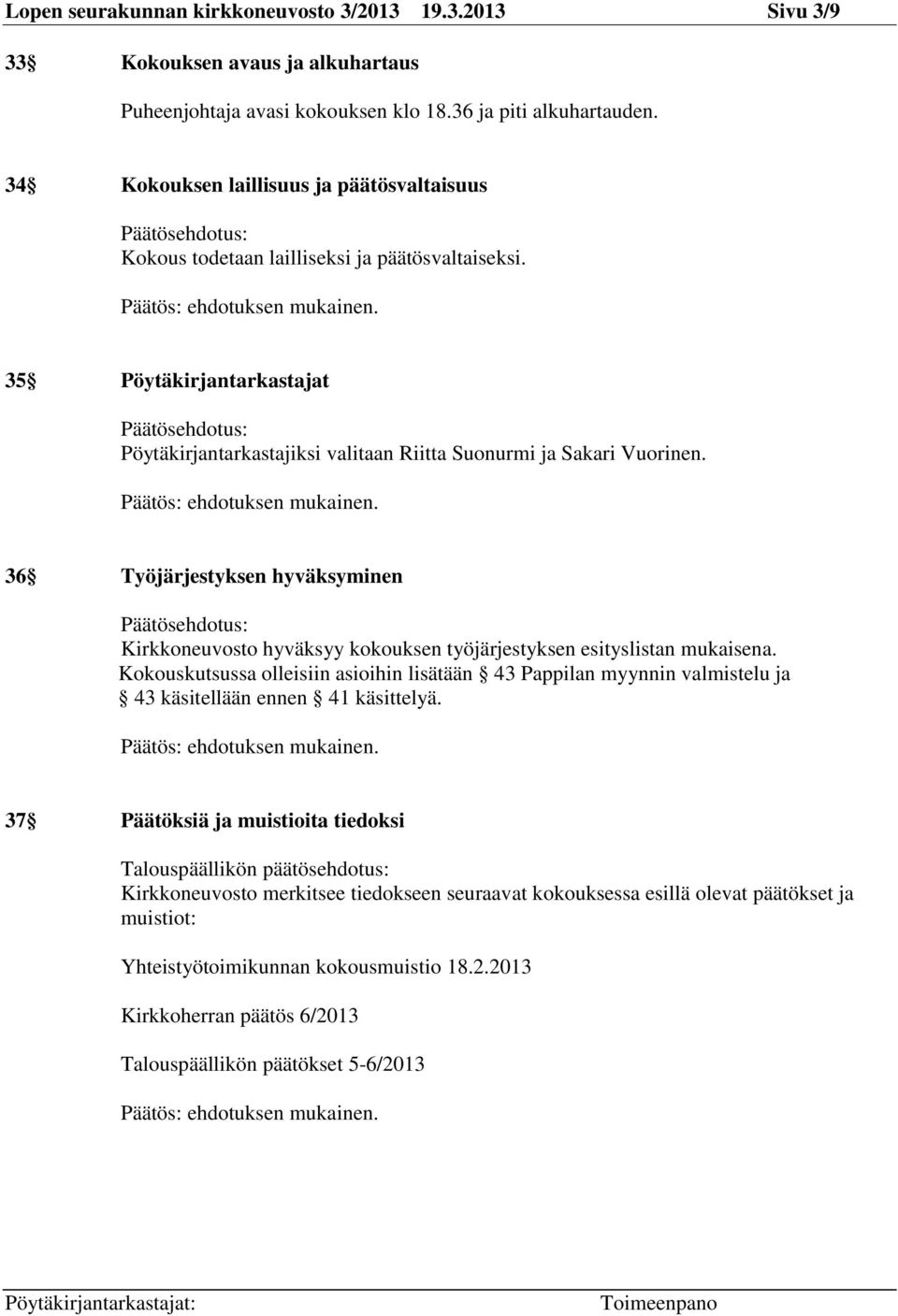 35 Pöytäkirjantarkastajat Päätösehdotus: Pöytäkirjantarkastajiksi valitaan Riitta Suonurmi ja Sakari Vuorinen.