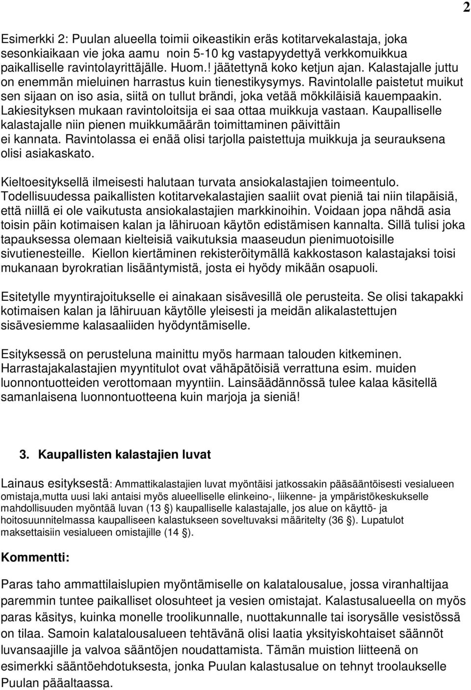 Ravintolalle paistetut muikut sen sijaan on iso asia, siitä on tullut brändi, joka vetää mökkiläisiä kauempaakin. Lakiesityksen mukaan ravintoloitsija ei saa ottaa muikkuja vastaan.