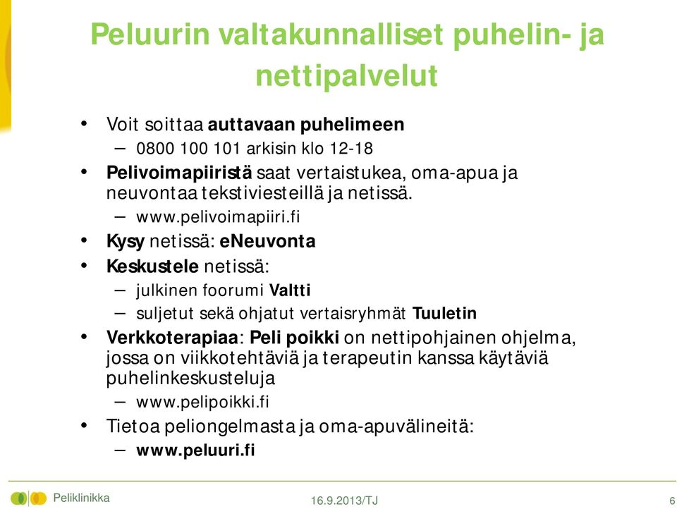 fi Kysy netissä: eneuvonta Keskustele netissä: julkinen foorumi Valtti suljetut sekä ohjatut vertaisryhmät Tuuletin Verkkoterapiaa: Peli