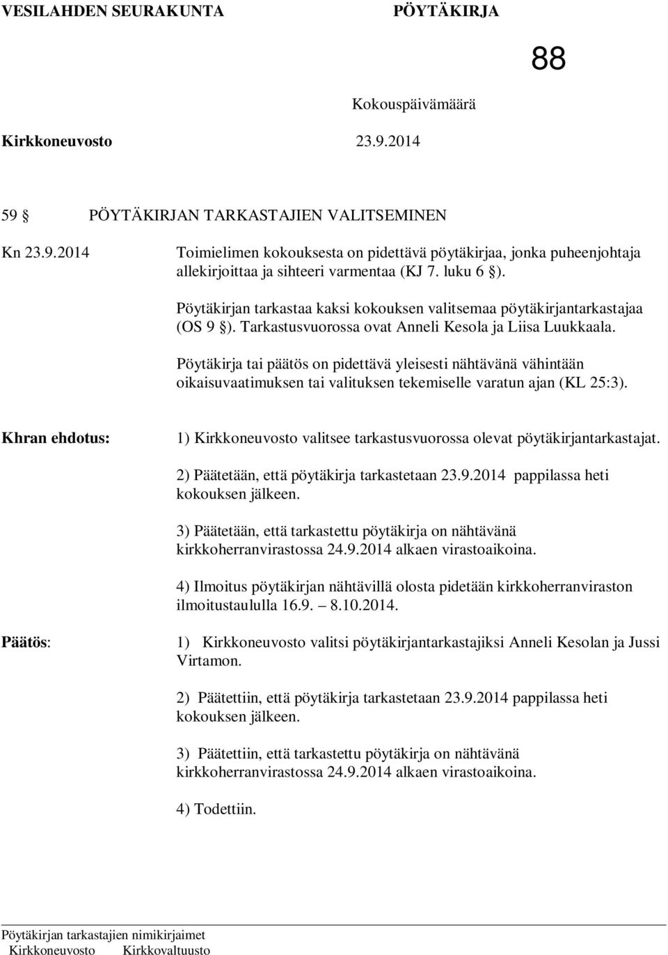 Pöytäkirja tai päätös on pidettävä yleisesti nähtävänä vähintään oikaisuvaatimuksen tai valituksen tekemiselle varatun ajan (KL 25:3).