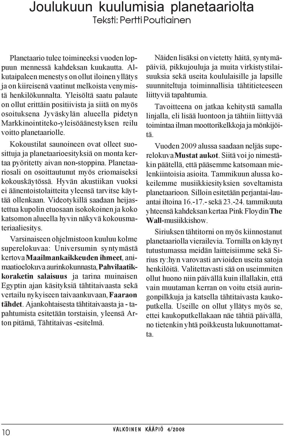 Yleisöltä saatu palaute on ollut erittäin positiivista ja siitä on myös osoituksena Jyväskylän alueella pidetyn Markkinointiteko-yleisöäänestyksen reilu voitto planetaariolle.