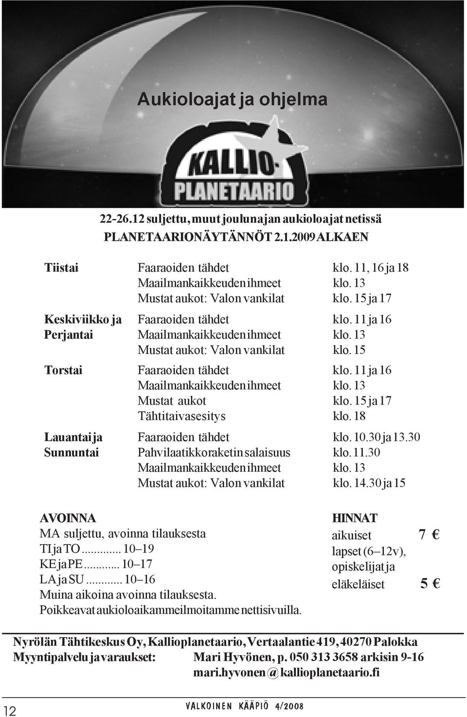 15 Torstai Faaraoiden tähdet klo. 11 ja 16 Maailmankaikkeuden ihmeet klo. 13 Mustat aukot klo. 15 ja 17 Tähtitaivasesitys klo. 18 Lauantai ja Faaraoiden tähdet klo. 10.30 ja 13.