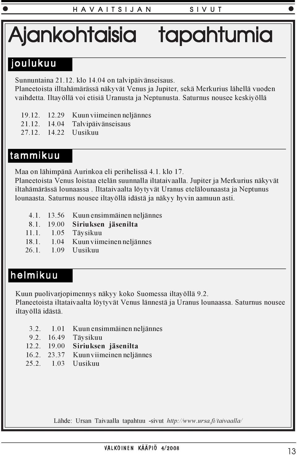 29 Kuun viimeinen neljännes 21.12. 14.04 Talvipäivänseisaus 27.12. 14.22 Uusikuu tammikuu H A V A I T S I J A N S I V U T Maa on lähimpänä Aurinkoa eli perihelissä 4.1. klo 17.