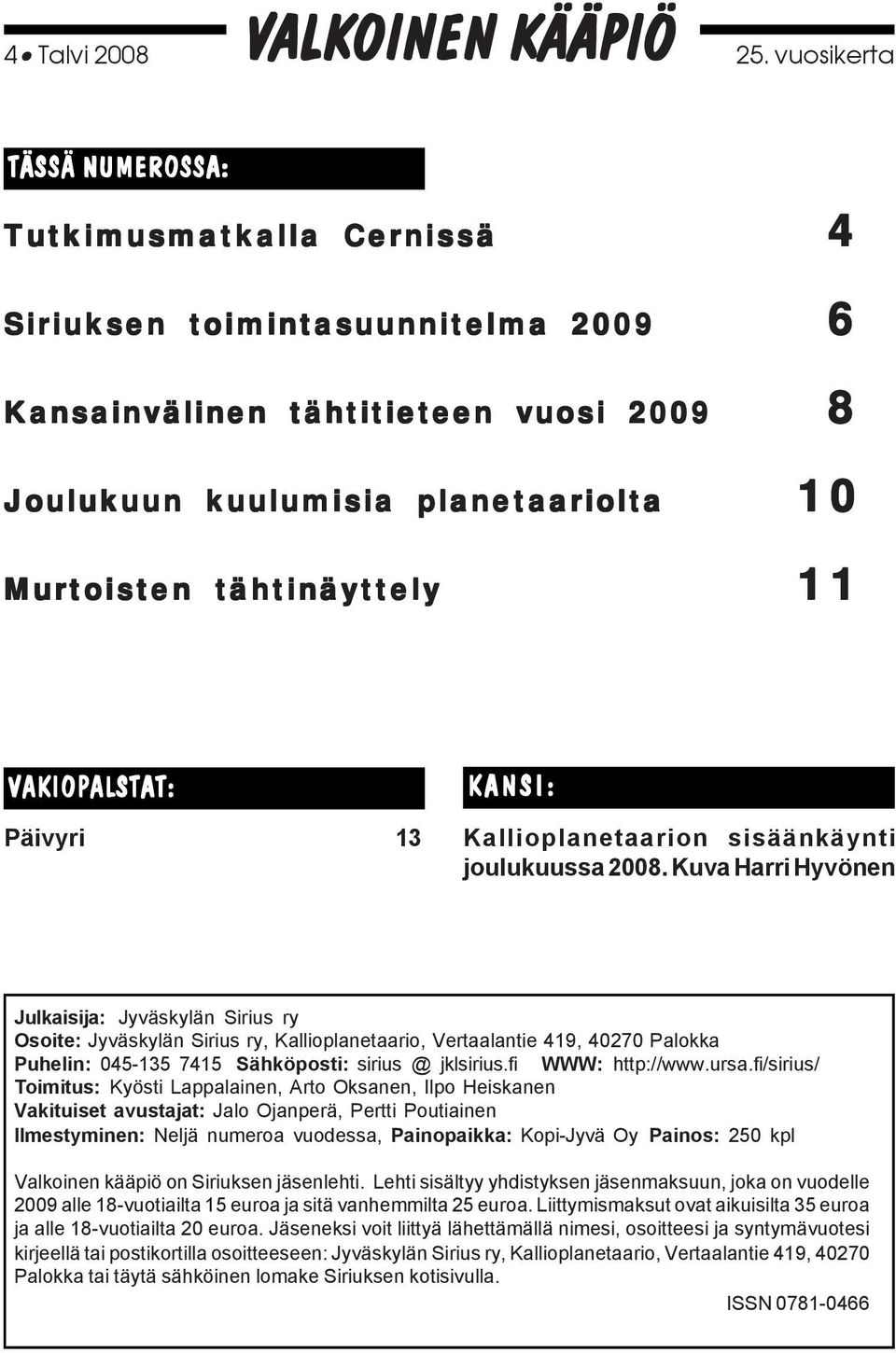 tähtinäyttely 11 VAKIOPALSTAT: Päivyri 13 KANSI: Kallioplanetaarion sisäänkäynti joulukuussa 2008.