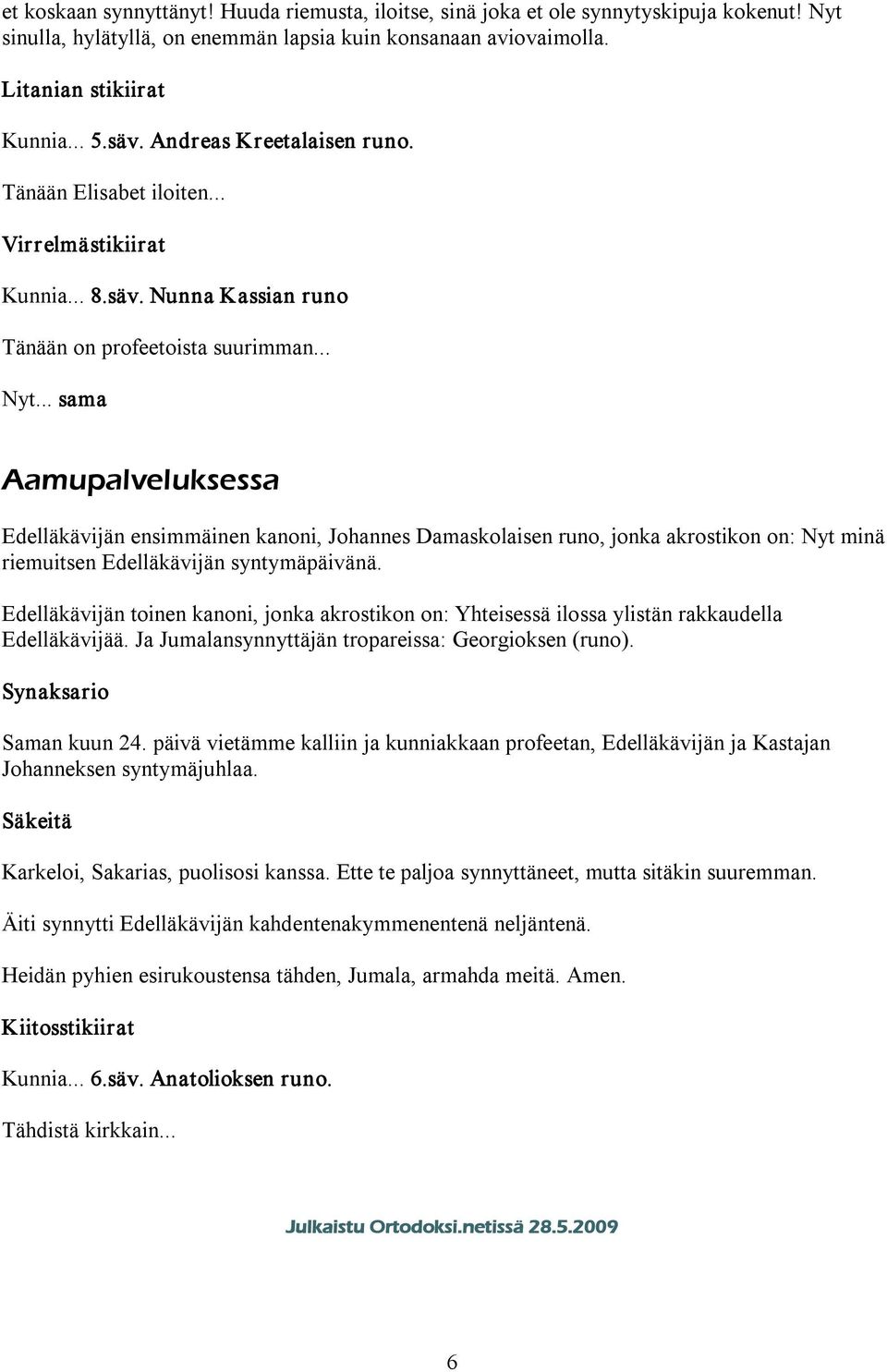 .. sama Aamupalveluksessa Edelläkävijän ensimmäinen kanoni, Johannes Damaskolaisen runo, jonka akrostikon on: Nyt minä riemuitsen Edelläkävijän syntymäpäivänä.