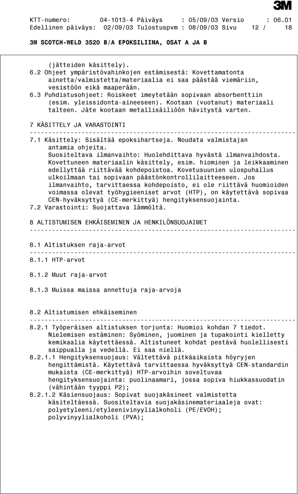 3 Puhdistusohjeet: Roiskeet imeytetään sopivaan absorbenttiin (esim. yleissidonta-aineeseen). Kootaan (vuotanut) materiaali talteen. Jäte kootaan metallisäiliöön hävitystä varten.