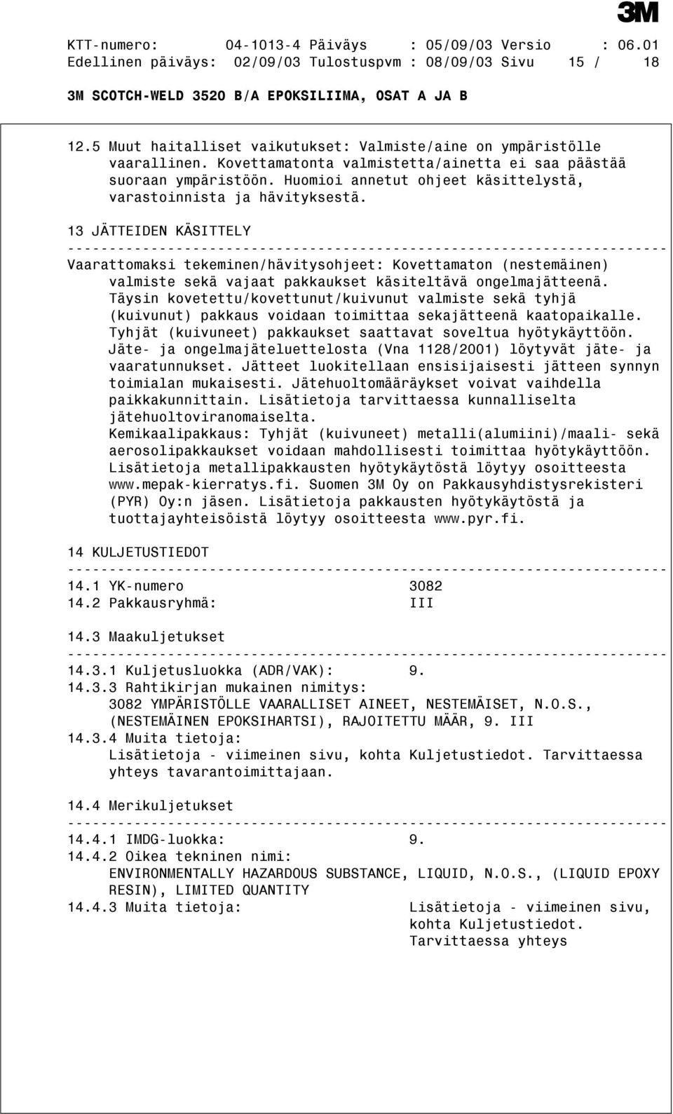 13 JÄTTEIDEN KÄSITTELY Vaarattomaksi tekeminen/hävitysohjeet: Kovettamaton (nestemäinen) valmiste sekä vajaat pakkaukset käsiteltävä ongelmajätteenä.