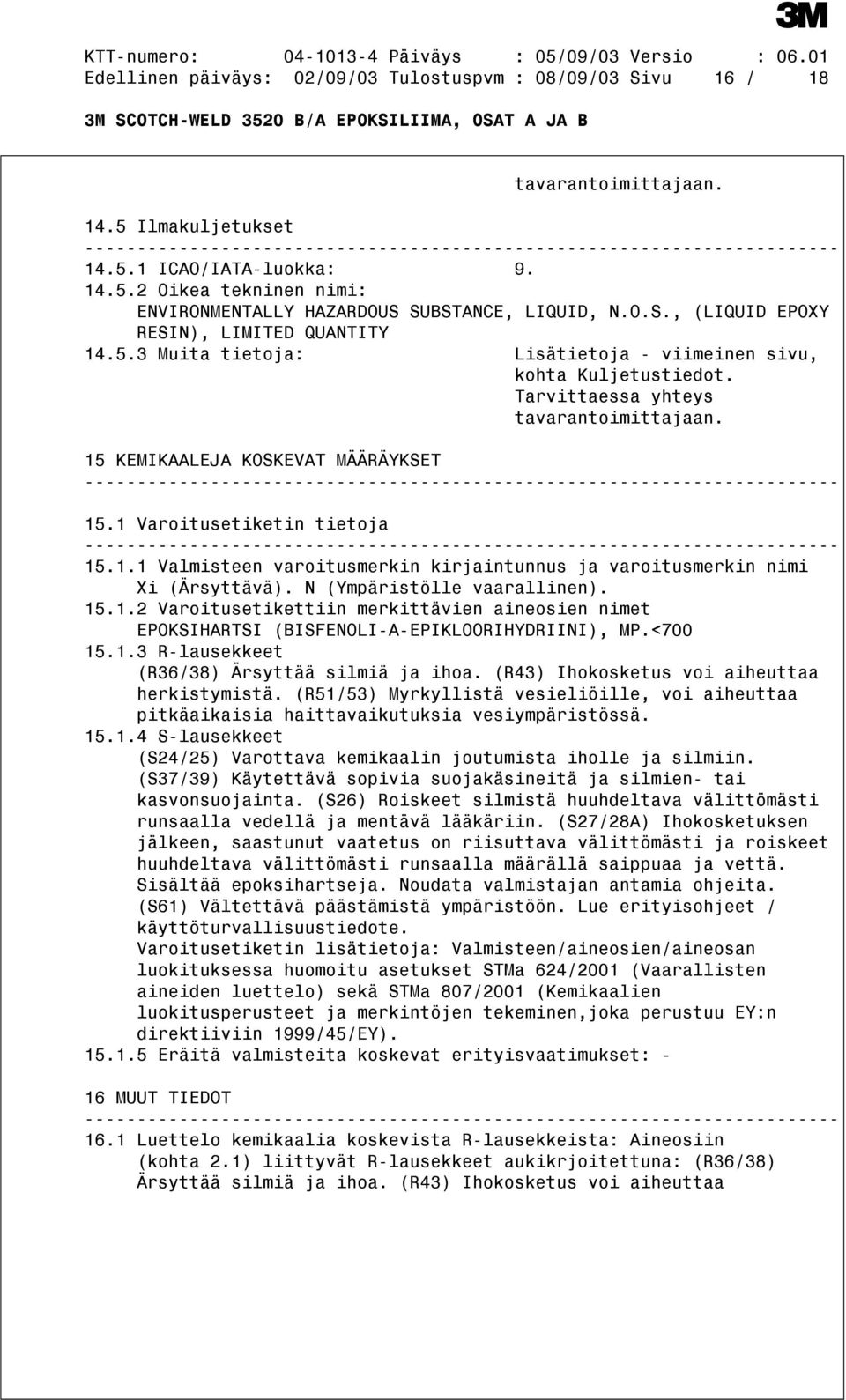 1 Varoitusetiketin tietoja 15.1.1 Valmisteen varoitusmerkin kirjaintunnus ja varoitusmerkin nimi Xi (Ärsyttävä). N (Ympäristölle vaarallinen). 15.1.2 Varoitusetikettiin merkittävien aineosien nimet EPOKSIHARTSI (BISFENOLI-A-EPIKLOORIHYDRIINI), MP.