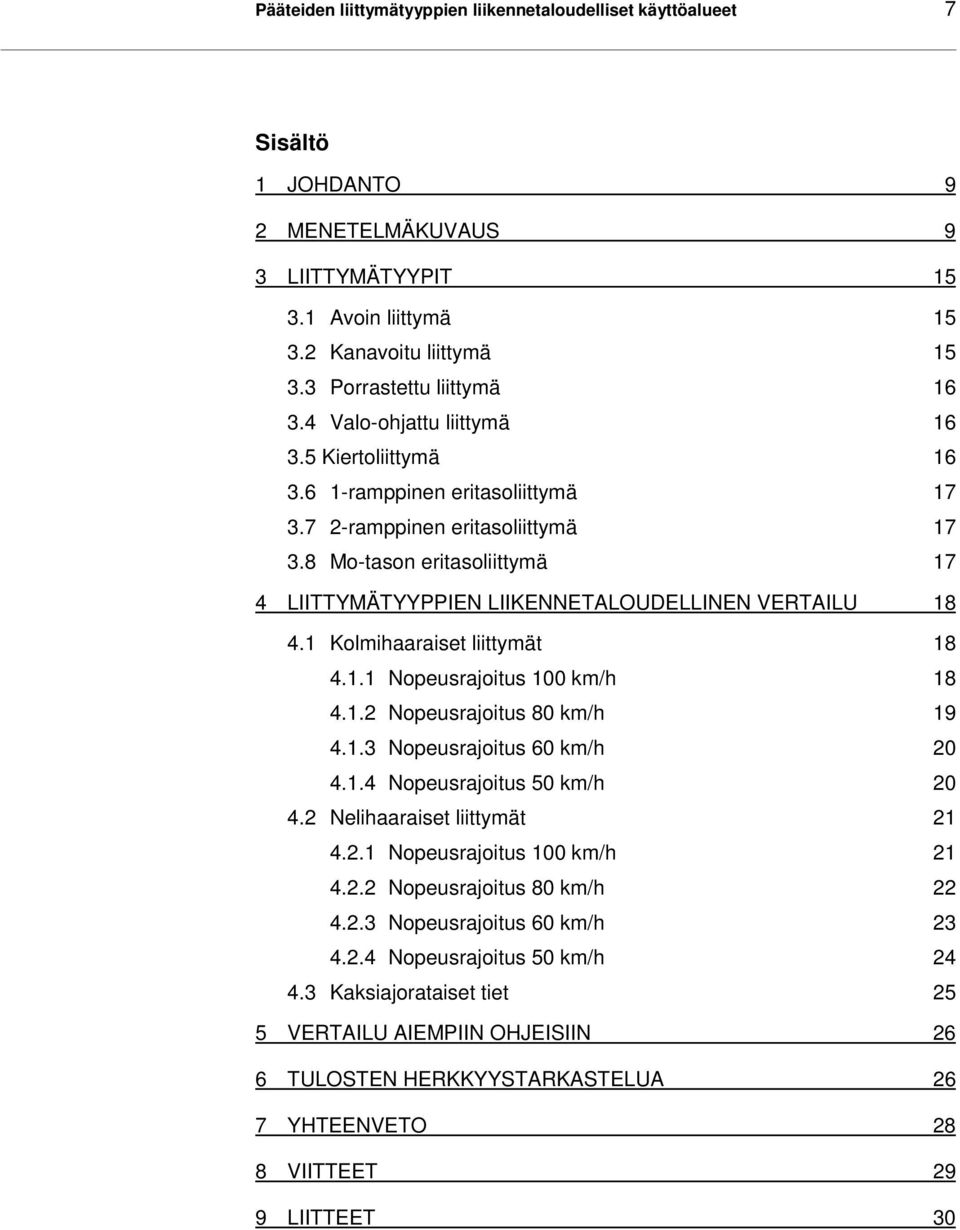 8 Mo-tason eritasoliittymä 17 4 LIITTYMÄTYYPPIEN LIIKENNETALOUDELLINEN VERTAILU 18 4.1 Kolmihaaraiset liittymät 18 4.1.1 Nopeusrajoitus 1 km/h 18 4.1.2 Nopeusrajoitus 8 km/h 19 4.1.3 Nopeusrajoitus 6 km/h 2 4.