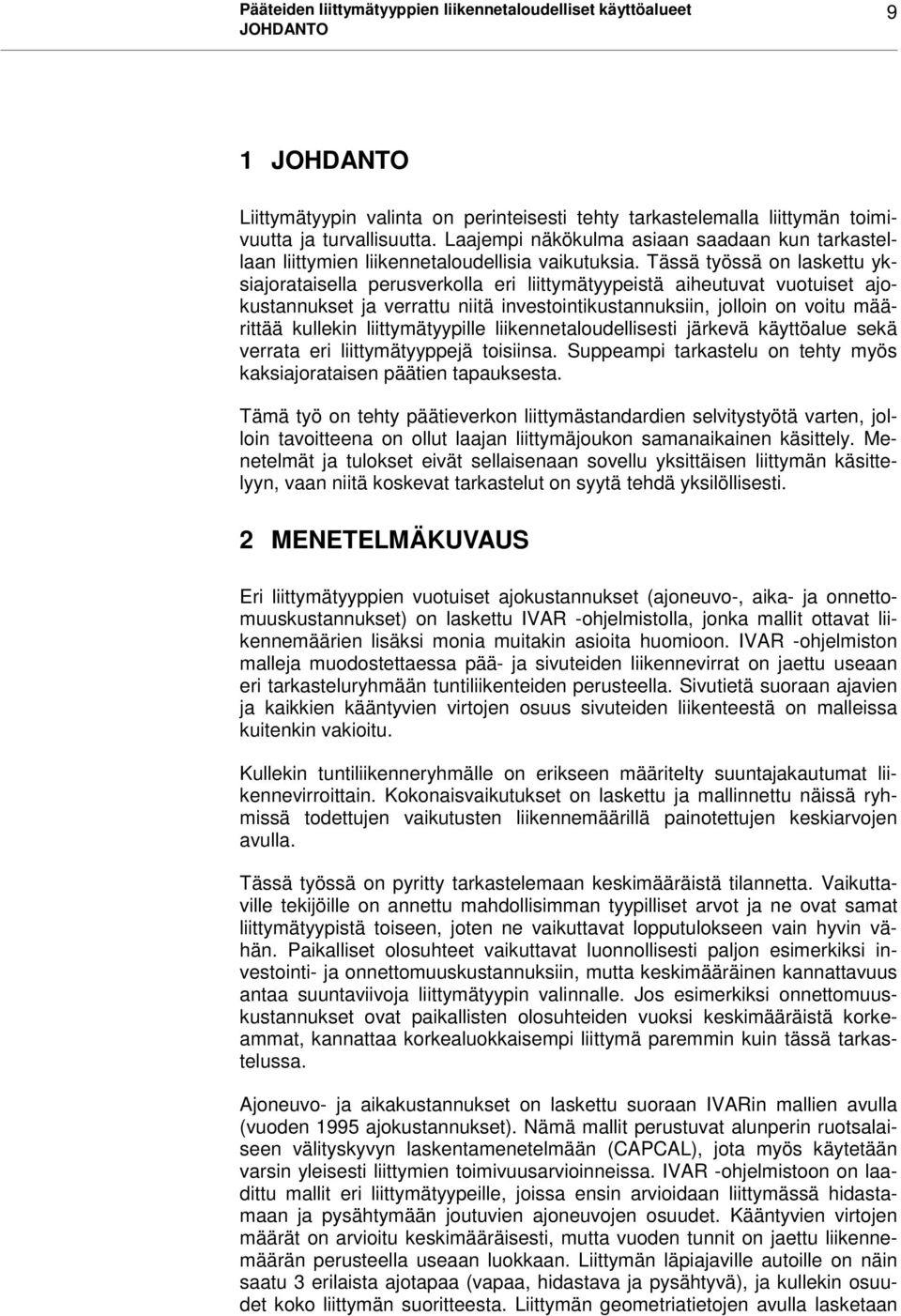 Tässä työssä on laskettu yksiajorataisella perusverkolla eri liittymätyypeistä aiheutuvat vuotuiset ajokustannukset ja verrattu niitä investointikustannuksiin, jolloin on voitu määrittää kullekin