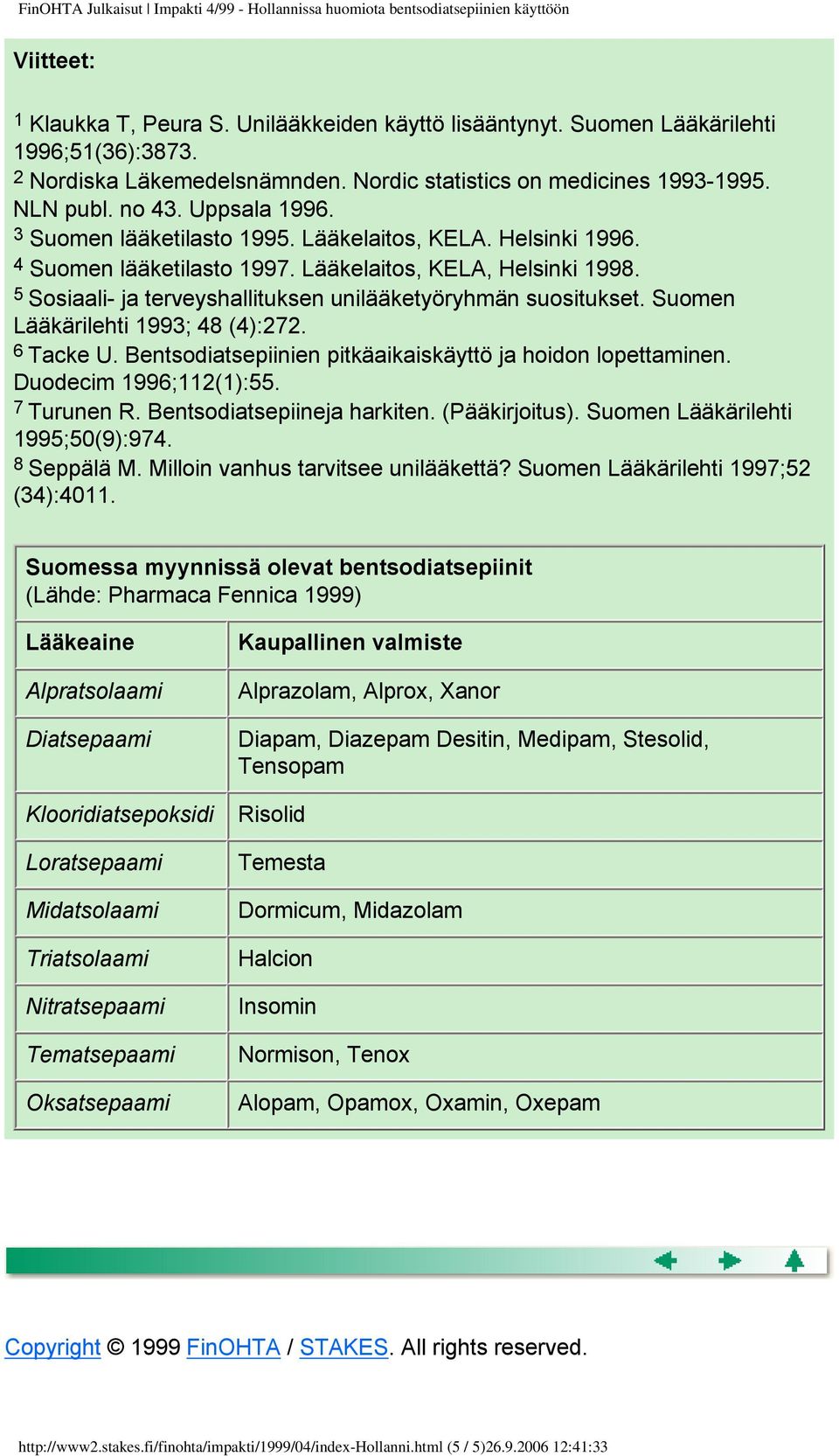 Lääkelaitos, KELA, Helsinki 1998. 5 Sosiaali- ja terveyshallituksen unilääketyöryhmän suositukset. Suomen Lääkärilehti 1993; 48 (4):272. 6 Tacke U.