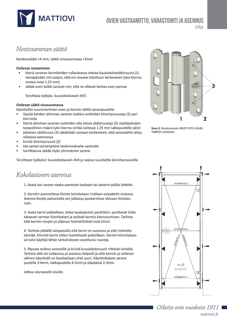 25 mm) säädä oven kaikki saranat niin, että ne alkavat kantaa oven painoa Tarvittava työkalu: kuusiokoloavain AV5 Ovilevyn säätö sivusuunnassa Käyntivälin suurentaminen oven ja karmin välillä