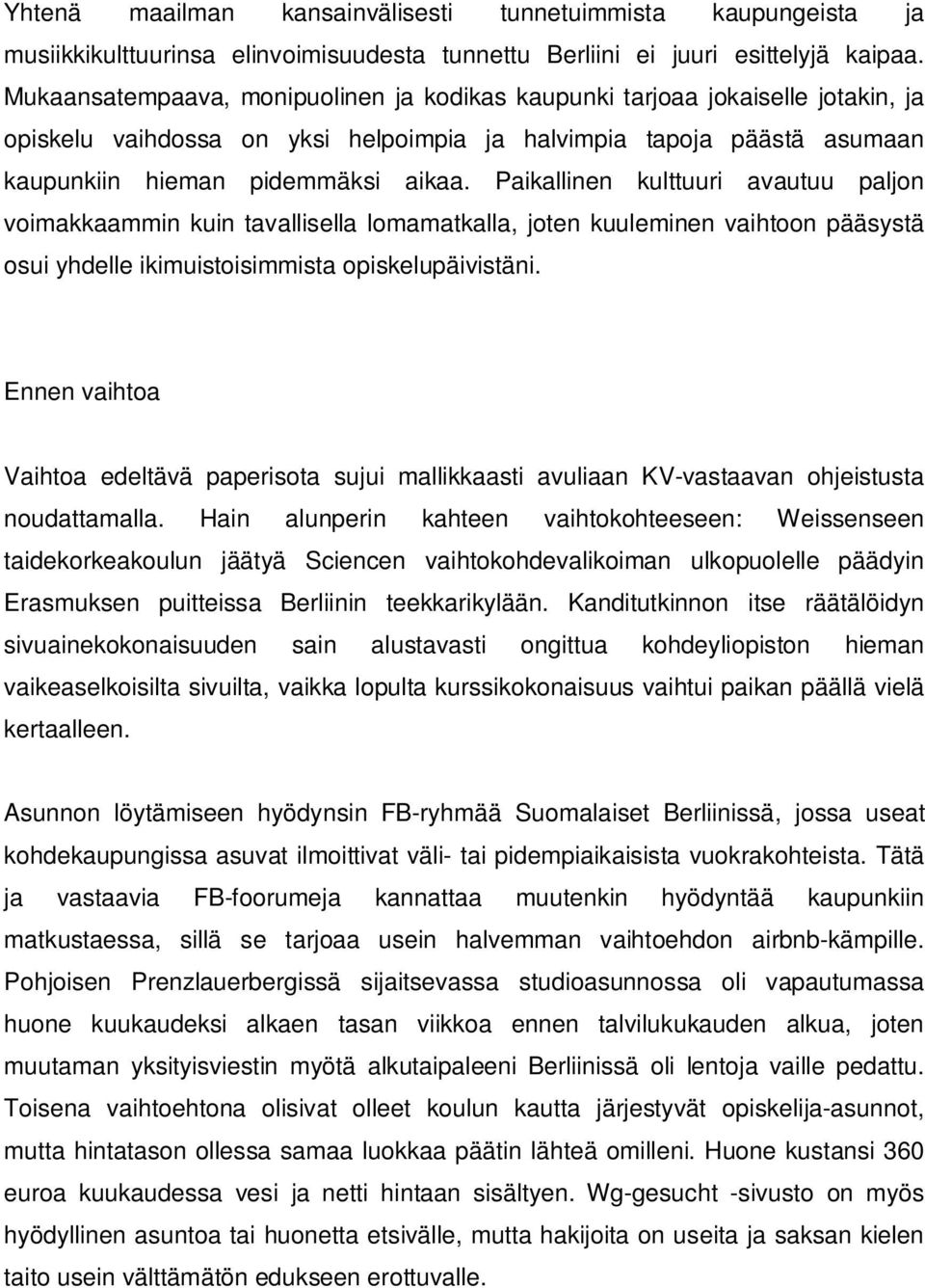 Paikallinen kulttuuri avautuu paljon voimakkaammin kuin tavallisella lomamatkalla, joten kuuleminen vaihtoon pääsystä osui yhdelle ikimuistoisimmista opiskelupäivistäni.