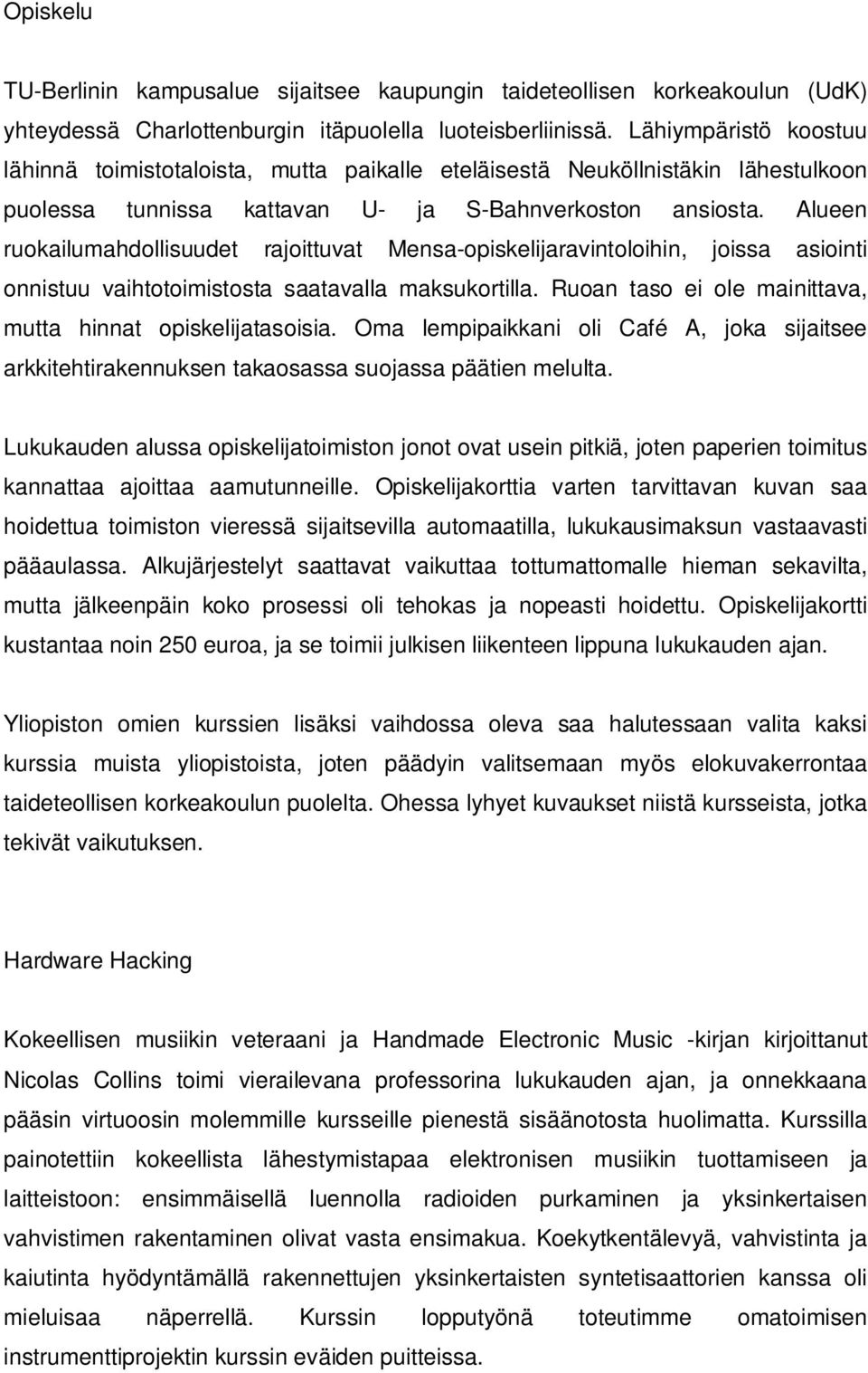 Alueen ruokailumahdollisuudet rajoittuvat Mensa-opiskelijaravintoloihin, joissa asiointi onnistuu vaihtotoimistosta saatavalla maksukortilla.