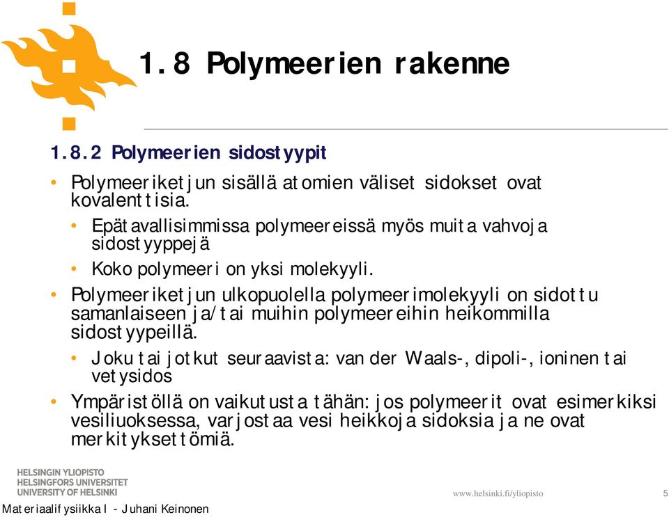 Polymeeriketjun ulkopuolella polymeerimolekyyli on sidottu samanlaiseen ja/tai muihin polymeereihin heikommilla sidostyypeillä.