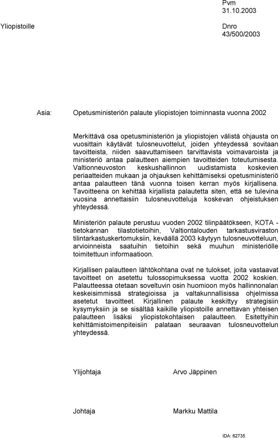 tulosneuvottelut, joiden yhteydessä sovitaan tavoitteista, niiden saavuttamiseen tarvittavista voimavaroista ja ministeriö antaa palautteen aiempien tavoitteiden toteutumisesta.