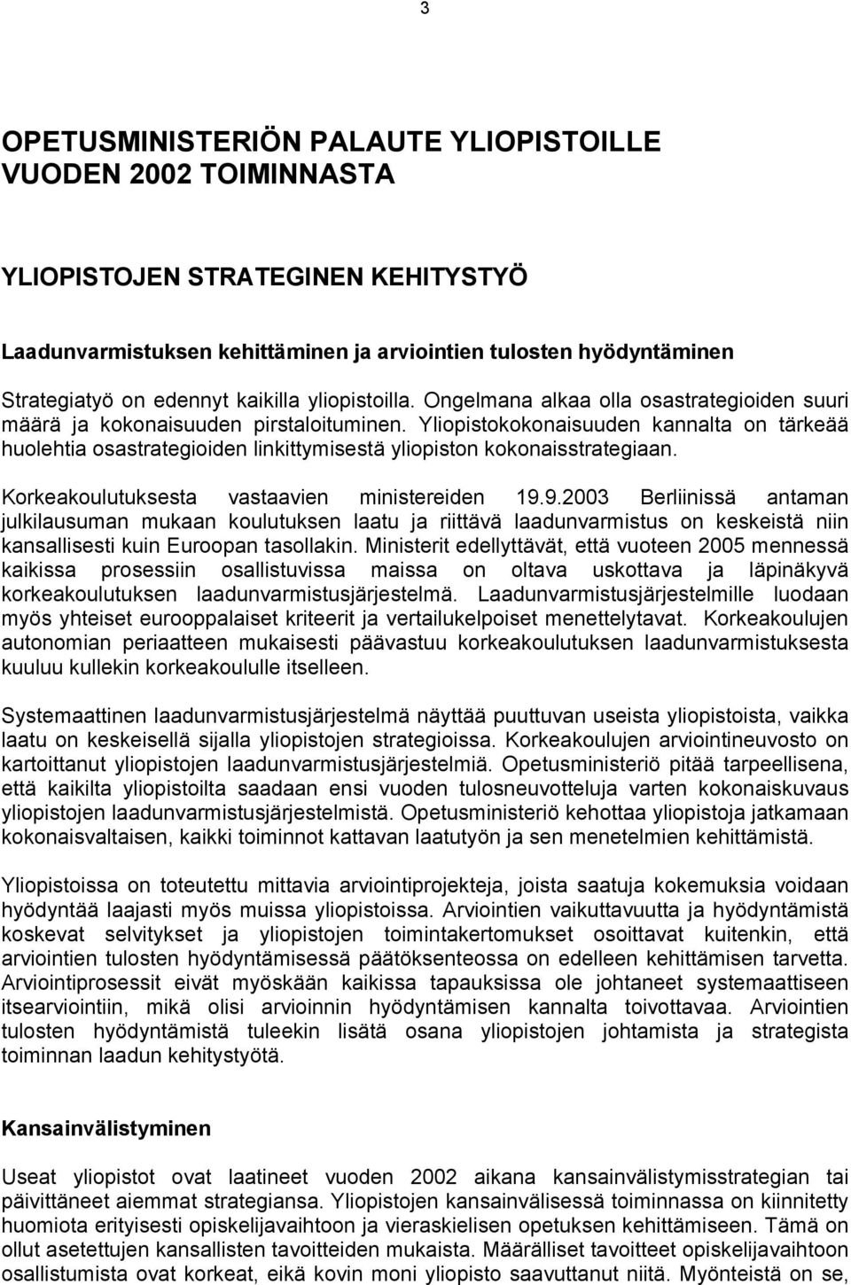 Yliopistokokonaisuuden kannalta on tärkeää huolehtia osastrategioiden linkittymisestä yliopiston kokonaisstrategiaan. Korkeakoulutuksesta vastaavien ministereiden 19.