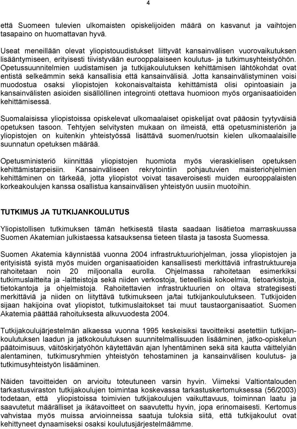 Opetussuunnitelmien uudistamisen ja tutkijakoulutuksen kehittämisen lähtökohdat ovat entistä selkeämmin sekä kansallisia että kansainvälisiä.