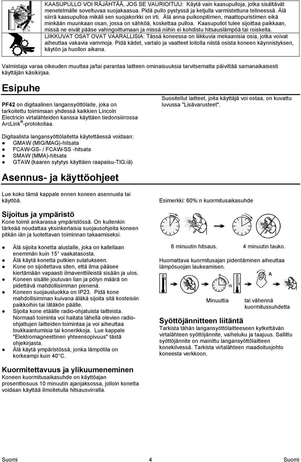 Kaasupullot tulee sijoittaa paikkaan, missä ne eivät pääse vahingoittumaan ja missä niihin ei kohdistu hitsauslämpöä tai roiskeita.