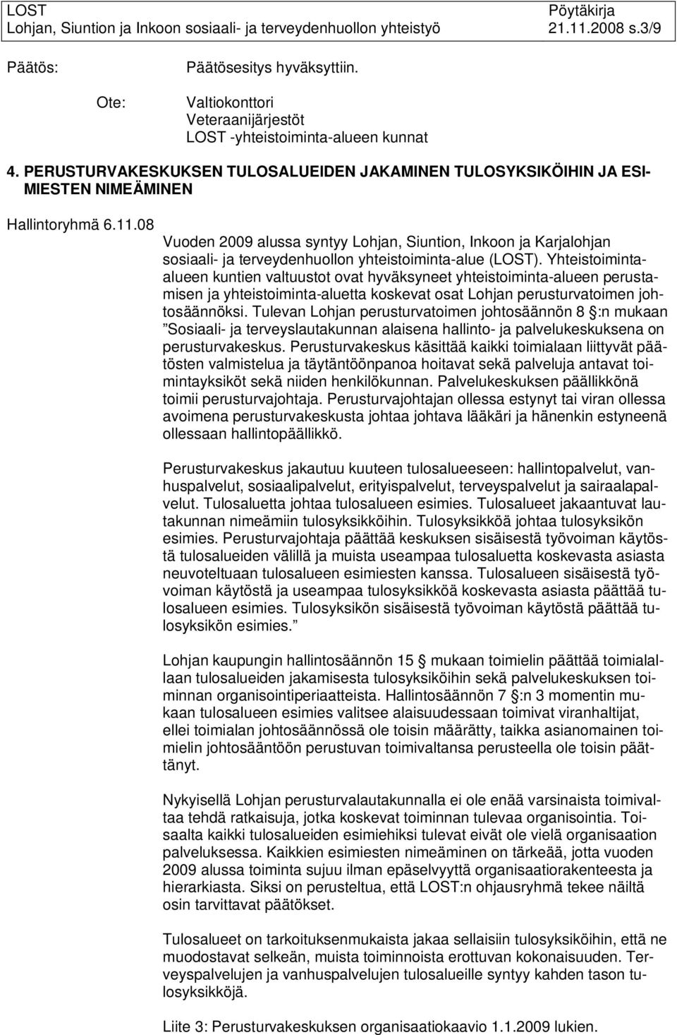 08 Vuoden 2009 alussa syntyy Lohjan, Siuntion, Inkoon ja Karjalohjan sosiaali- ja terveydenhuollon yhteistoiminta-alue (LOST).