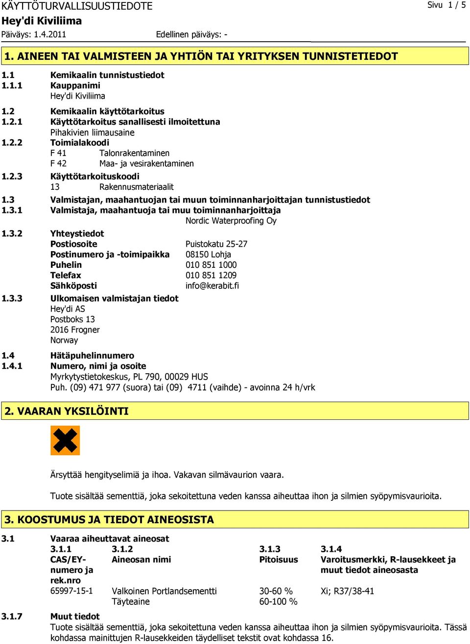 3 Valmistajan, maahantuojan tai muun toiminnanharjoittajan tunnistustiedot 1.3.1 Valmistaja, maahantuoja tai muu toiminnanharjoittaja Nordic Waterproofing Oy 1.3.2 Yhteystiedot Postiosoite Puistokatu 25-27 Postinumero ja -toimipaikka 08150 Lohja Puhelin 010 851 1000 Telefax 010 851 1209 Sähköposti info@kerabit.