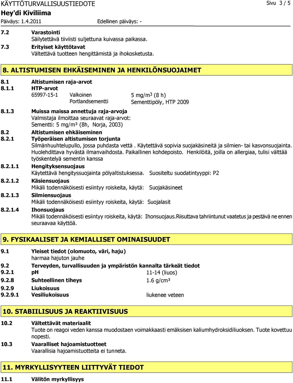 2 Altistumisen ehkäiseminen 8.2.1 Työperäisen altistumisen torjunta Silmänhuuhtelupullo, jossa puhdasta vettä. Käytettävä sopivia suojakäsineitä ja silmien- tai kasvonsuojainta.