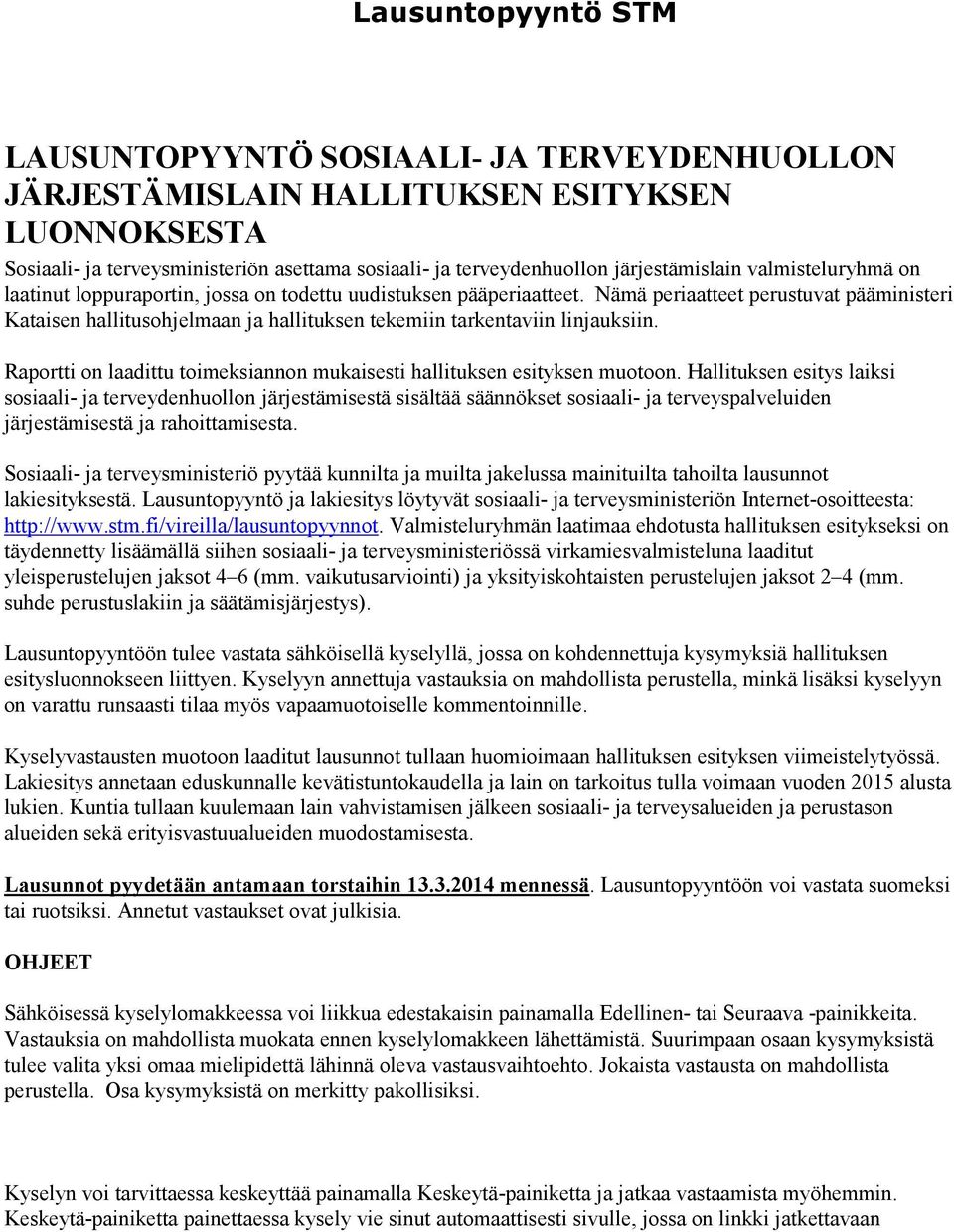 Nämä periaatteet perustuvat pääministeri Kataisen hallitusohjelmaan ja hallituksen tekemiin tarkentaviin linjauksiin. Raportti on laadittu toimeksiannon mukaisesti hallituksen esityksen muotoon.