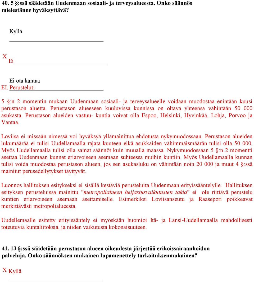 Perustason alueeseen kuuluvissa kunnissa on oltava yhteensa vähintään 50 000 asukasta. Perustason alueiden vastuu- kuntia voivat olla Espoo, Helsinki, Hyvinkää, Lohja, Porvoo ja Vantaa.