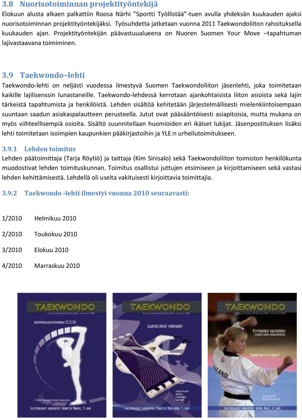 9 Taekwondo lehti Taekwondo-lehti on neljästi vuodessa ilmestyvä Suomen Taekwondoliiton jäsenlehti, joka toimitetaan kaikille lajilisenssin lunastaneille.