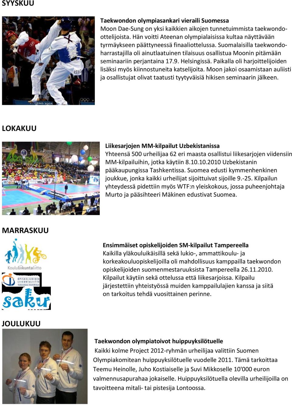 Suomalaisilla taekwondoharrastajilla oli ainutlaatuinen tilaisuus osallistua Moonin pitämään seminaariin perjantaina 17.9. Helsingissä.