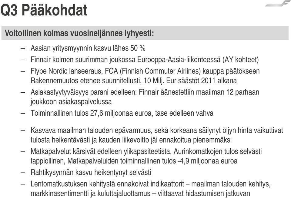 Eur säästöt 2011 aikana Asiakastyytyväisyys parani edelleen: Finnair äänestettiin maailman 12 parhaan joukkoon asiakaspalvelussa Toiminnallinen tulos 27,6 miljoonaa euroa, tase edelleen vahva Kasvava