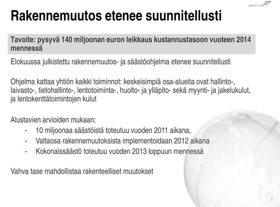 huolto- ja ylläpito- sekä myynti- ja jakelukulut, ja lentokenttätoimintojen kulut Alustavien arvioiden mukaan: - 10 miljoonaa säästöistä toteutuu vuoden 2011