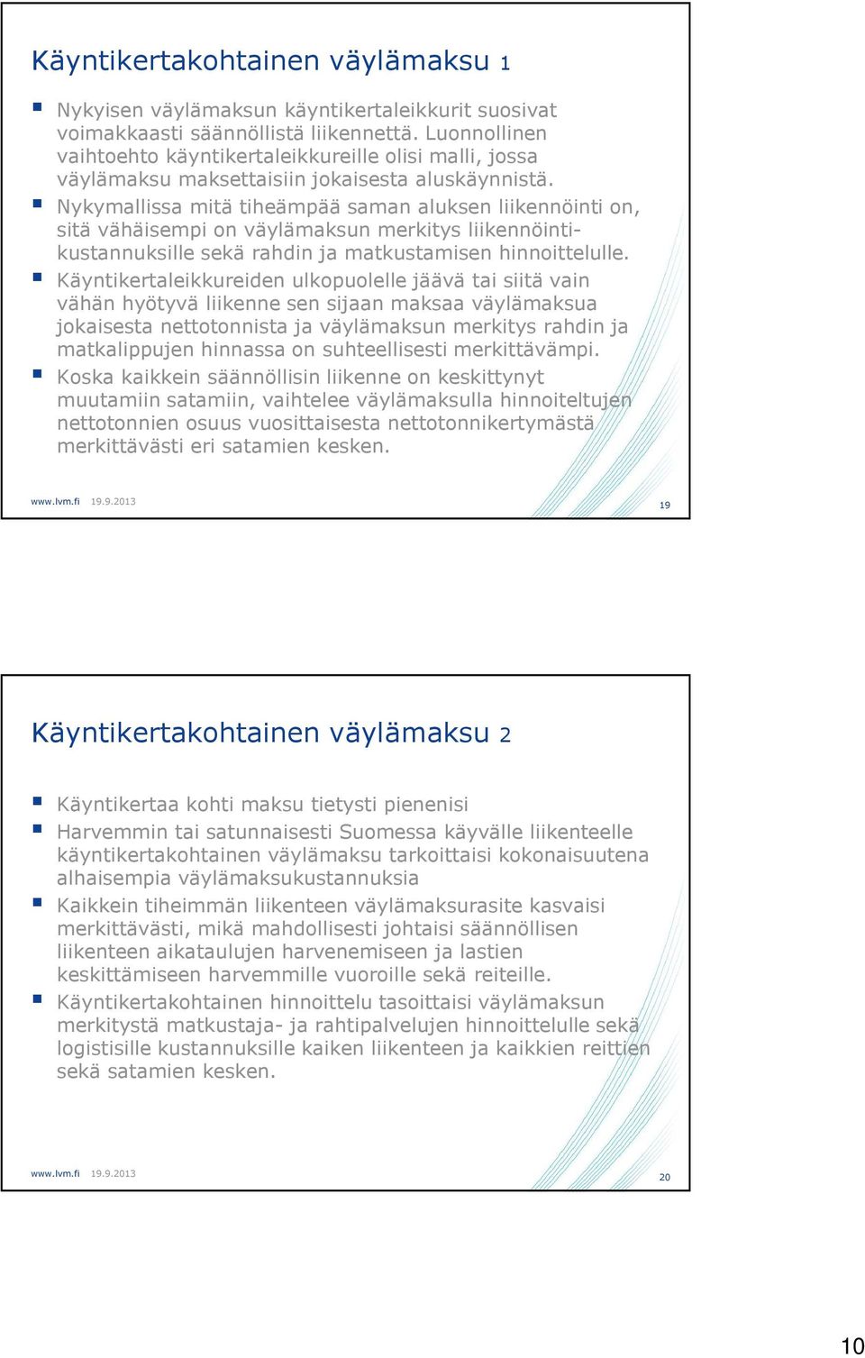 Nykymallissa mitä tiheämpää saman aluksen liikennöinti on, sitä vähäisempi on väylämaksun merkitys liikennöintikustannuksille sekä rahdin ja matkustamisen hinnoittelulle.