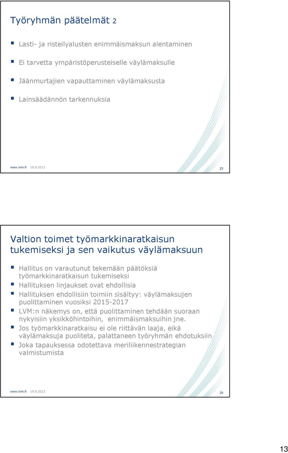 ovat ehdollisia Hallituksen ehdollisiin toimiin sisältyy: väylämaksujen puolittaminen vuosiksi 2015-2017 LVM:n näkemys on, että puolittaminen tehdään suoraan nykyisiin yksikköhintoihin,