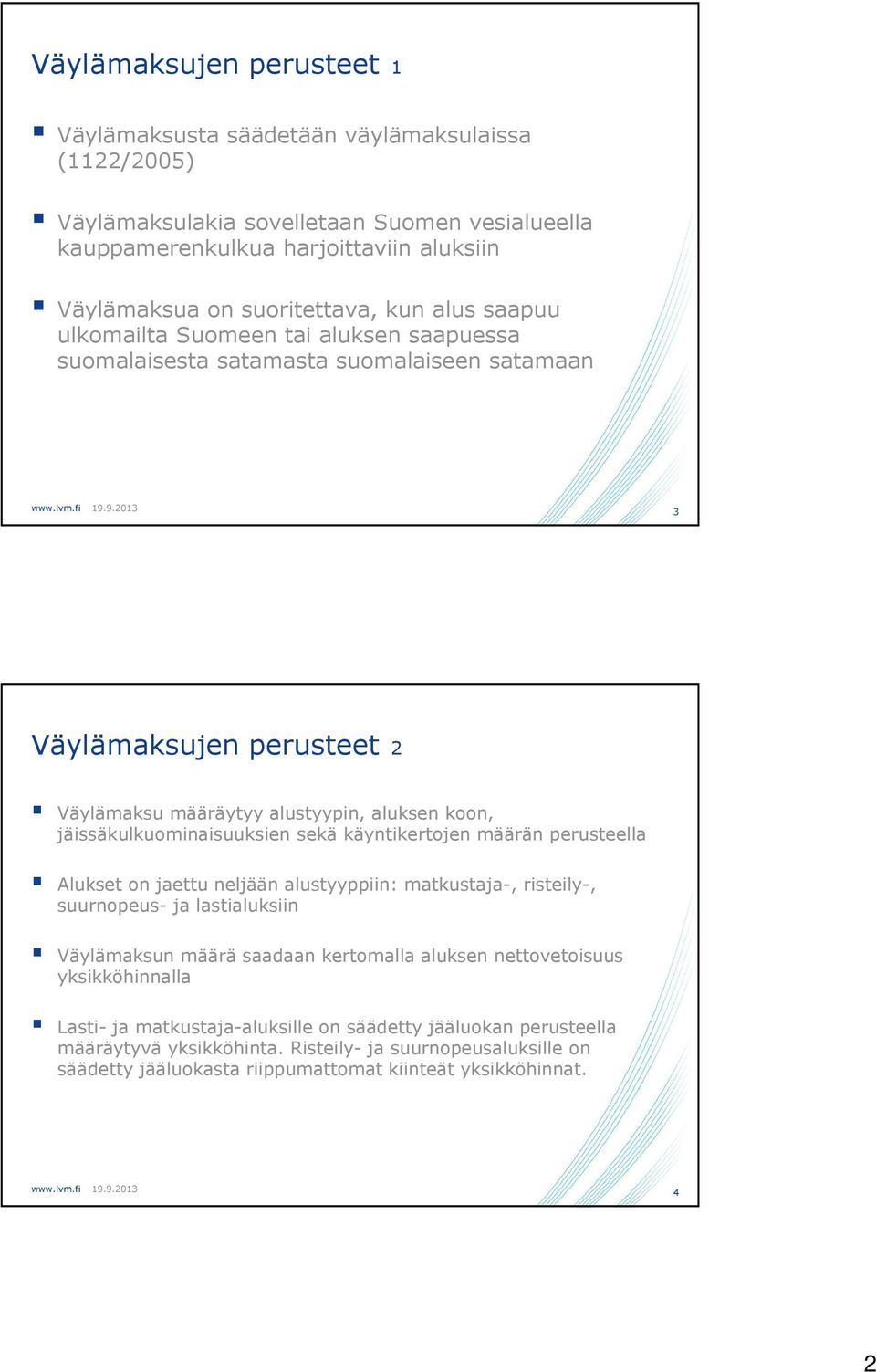 jäissäkulkuominaisuuksien sekä käyntikertojen määrän perusteella Alukset on jaettu neljään alustyyppiin: matkustaja-, risteily-, suurnopeus- ja lastialuksiin Väylämaksun määrä saadaan kertomalla