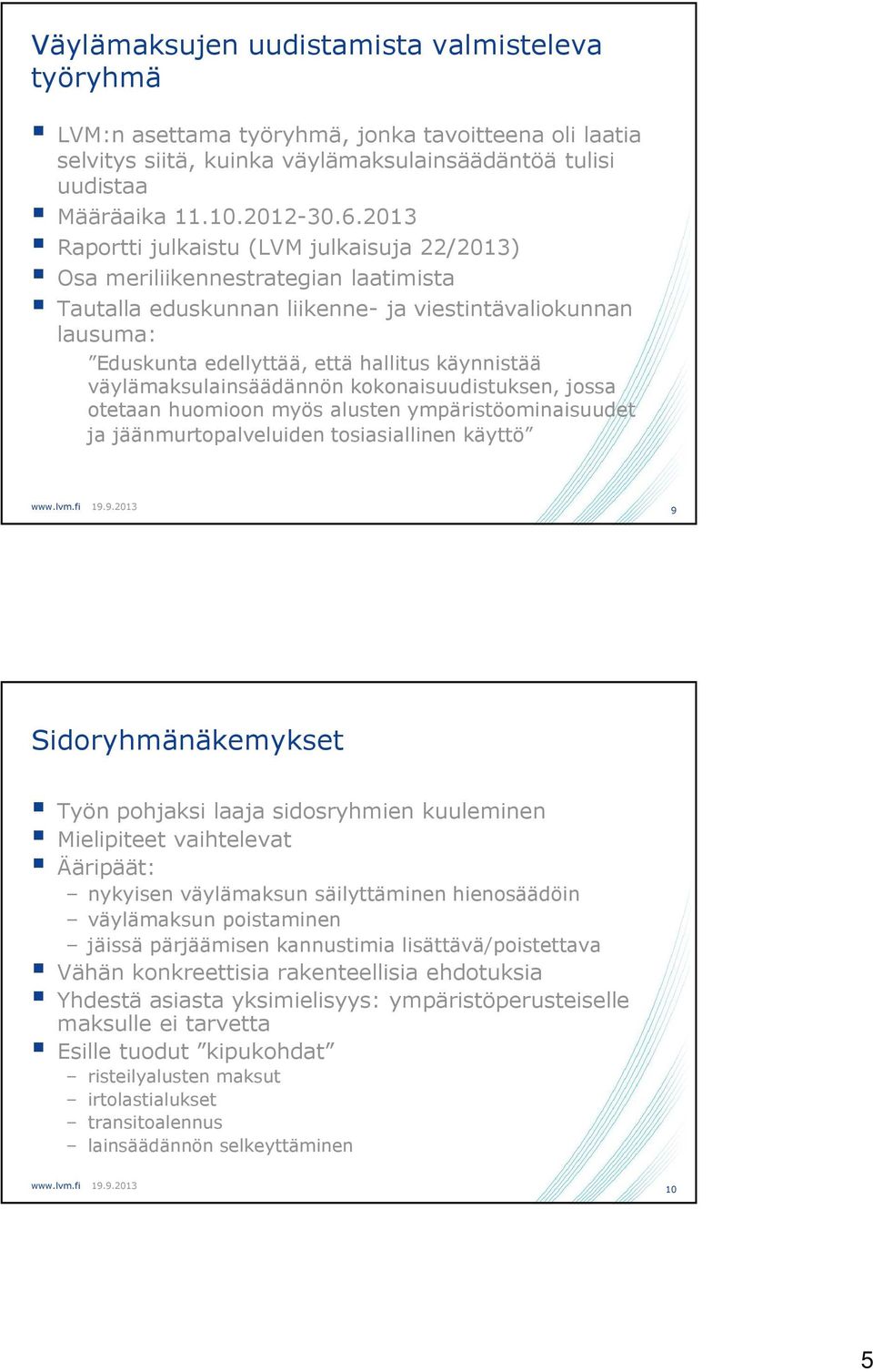 väylämaksulainsäädännön kokonaisuudistuksen, jossa otetaan huomioon myös alusten ympäristöominaisuudet ja jäänmurtopalveluiden tosiasiallinen käyttö 9 Sidoryhmänäkemykset Työn pohjaksi laaja