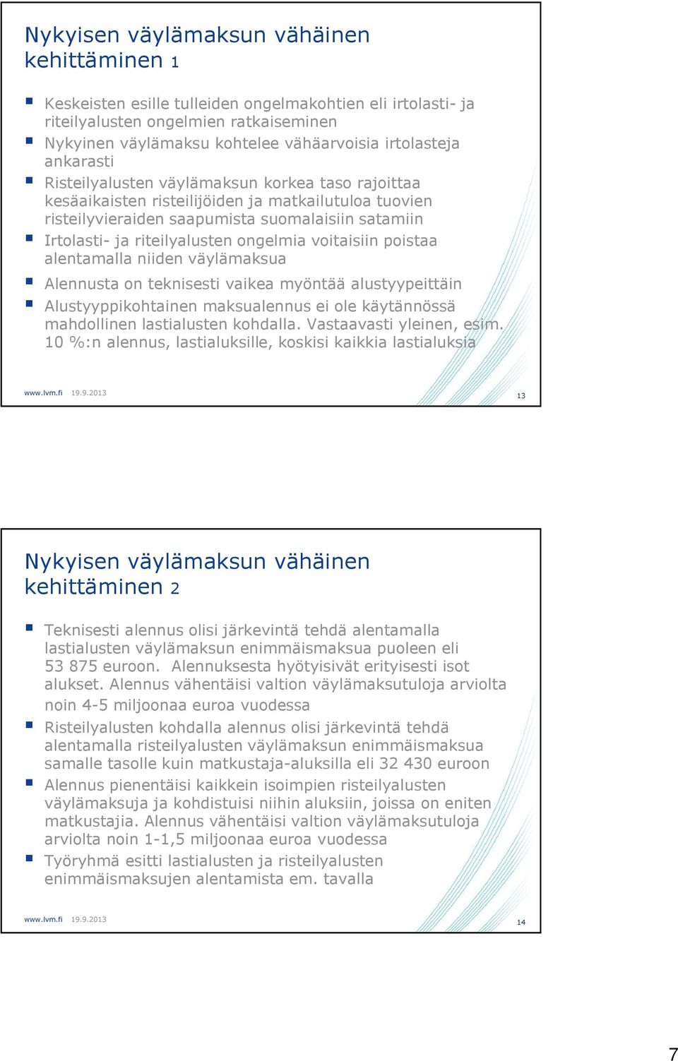 ongelmia voitaisiin poistaa alentamalla niiden väylämaksua Alennusta on teknisesti vaikea myöntää alustyypeittäin Alustyyppikohtainen maksualennus ei ole käytännössä mahdollinen lastialusten kohdalla.