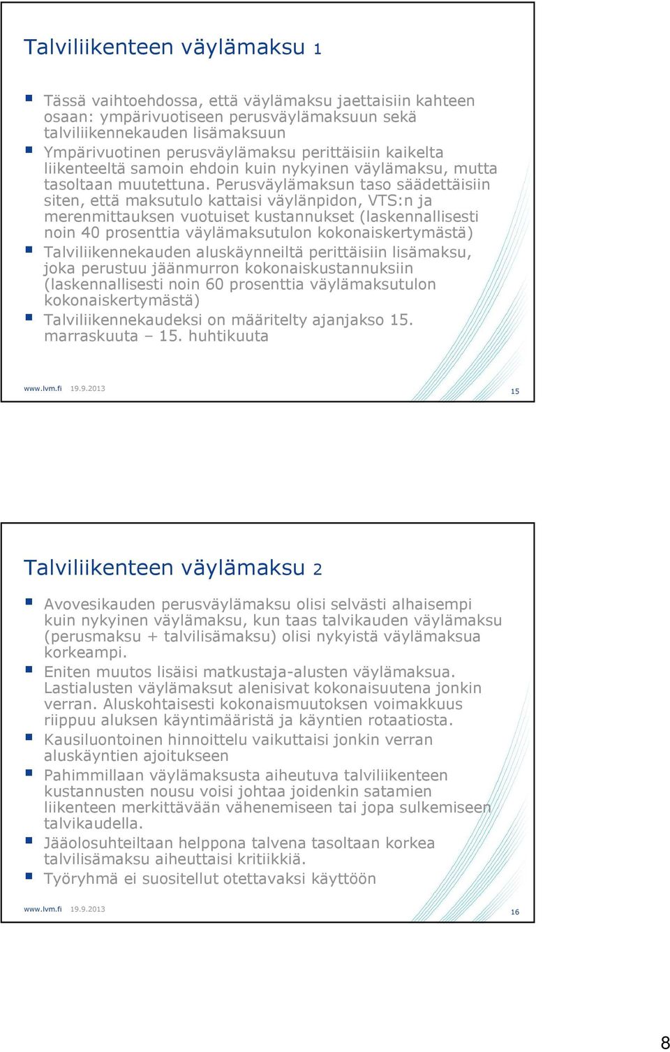 Perusväylämaksun taso säädettäisiin siten, että maksutulo kattaisi väylänpidon, VTS:n ja merenmittauksen vuotuiset kustannukset (laskennallisesti noin 40 prosenttia väylämaksutulon